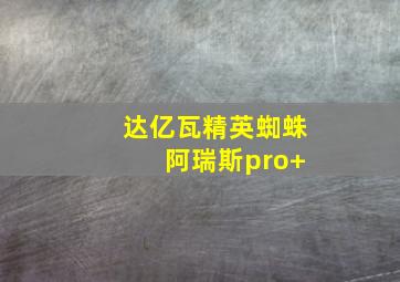 达亿瓦精英蜘蛛 阿瑞斯pro+